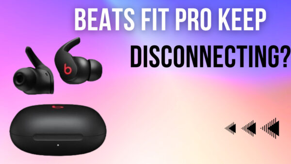 Beats Fit Pro Keep Disconnecting? Here's Your Ultimate Guide