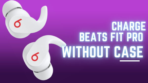 How to Charge Beats Fit Pro without Case? The Only Guide